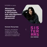 Женское лидерство и интуиция, как инструмент принятия решений | Ксения Лоскутова x SISTERRRS