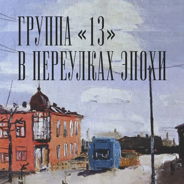 Аудиогид по выставке «Группа "13". В переулках эпохи»