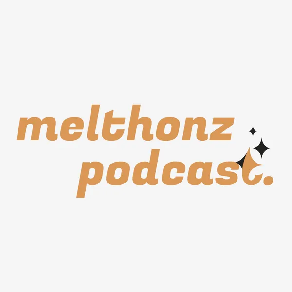 melthonz podcast 🎙