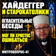 ХАЙДЕГГЕР И СТАРОКАТОЛИКИ | ОГЛАСИТЕЛЬНЫЕ БЕСЕДЫ | МОГ ЛИ ХРИСТОС ОШИБАТЬСЯ | Митровопрос-41