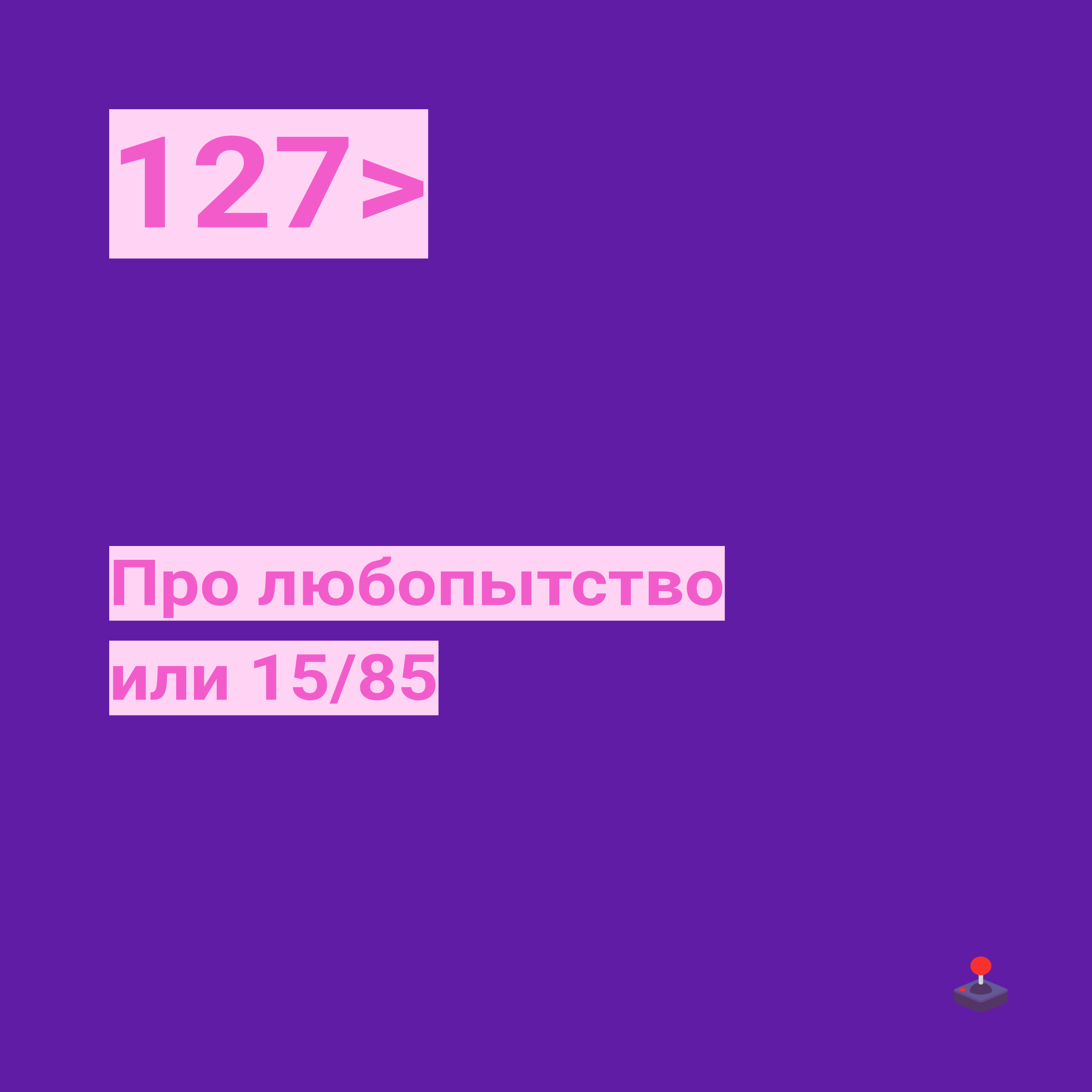 127. Про любопытство или 15/85 podcast