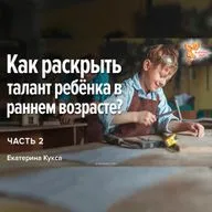 Как раскрыть талант ребенка в раннем возрасте? Часть 2. Екатерина Кукса