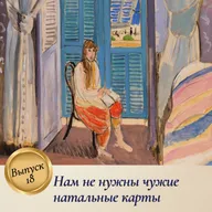 Выпуск 18. Нам не нужны чужие натальные карты