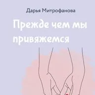 13 Дарья Митрофанова - Прежде чем мы привяжемся. Часть тринадцатая. Надёжный тип привязанности