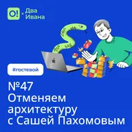 Два Ивана №47 Отменяем архитектуру с Сашей Пахомовым #гостевой