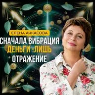 Деньги — не причина, а следствие: как создавать реальность без них? | Елена Ачкасова.