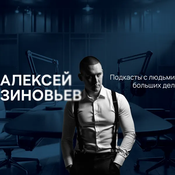 Алексей Зиновьев. Подкасты с людьми больших дел