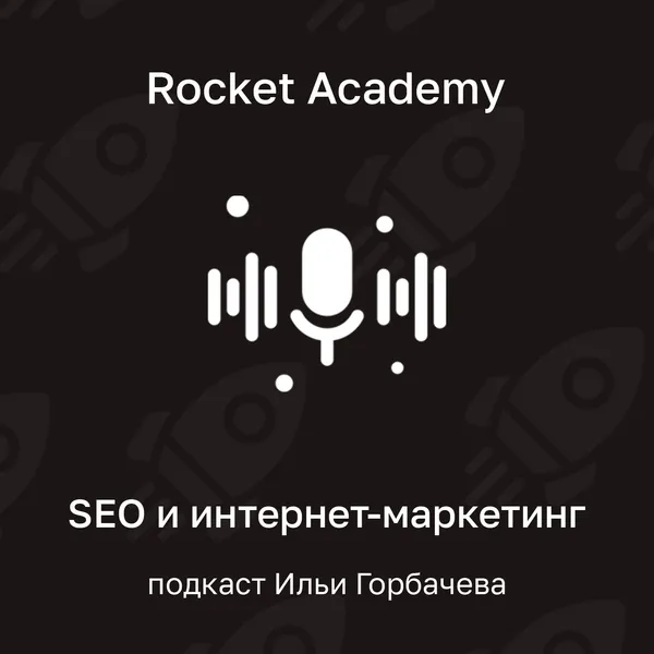 Rocket Academy — подкаст Ильи Горбачева про SEO и интернет-маркетинг