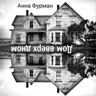 Погребенные заживо. Анна Фурман - Дом вверх дном (часть 3)