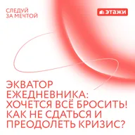 6. «Экватор ежедневника: хочется всё бросить! Как не сдаться и преодолеть кризис?»