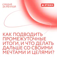 9. «Как подводить промежуточные итоги, и что делать дальше со своими мечтами и целями?»