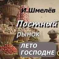 И.Шмелев ЛЕТО ГОСПОДНЕ/Постный рынок/Аудиокнига