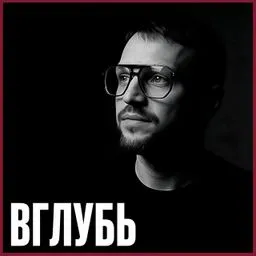 ВГЛУБЬ | Подкаст о мышлении, человеке и устройстве мира