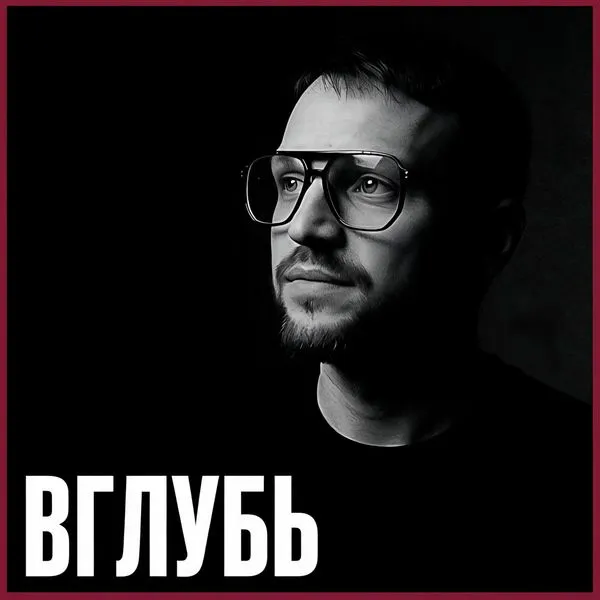 ВГЛУБЬ | Подкаст о мышлении, человеке и устройстве мира