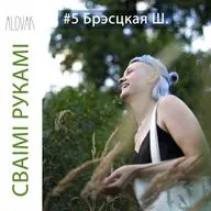 #5 Брэсцкая Ш.: вышываць не дзеля таго, каб быць паспяховай, але каб нарэшце адчуць сябе добра