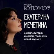 Екатерина Мечетина. О композиторах и самом главном в новой музыке.