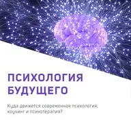 Психология будущего. Куда движется современная психология, коучинг и психотерапия?