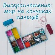 Выпуск «Бисероплетение: мир на кончиках пальцев»