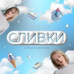 СЛИВКИ | ПОДКАСТ ЮЛИИ СКУРИХИНОЙ