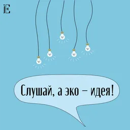 Слушай, а эко - идея!