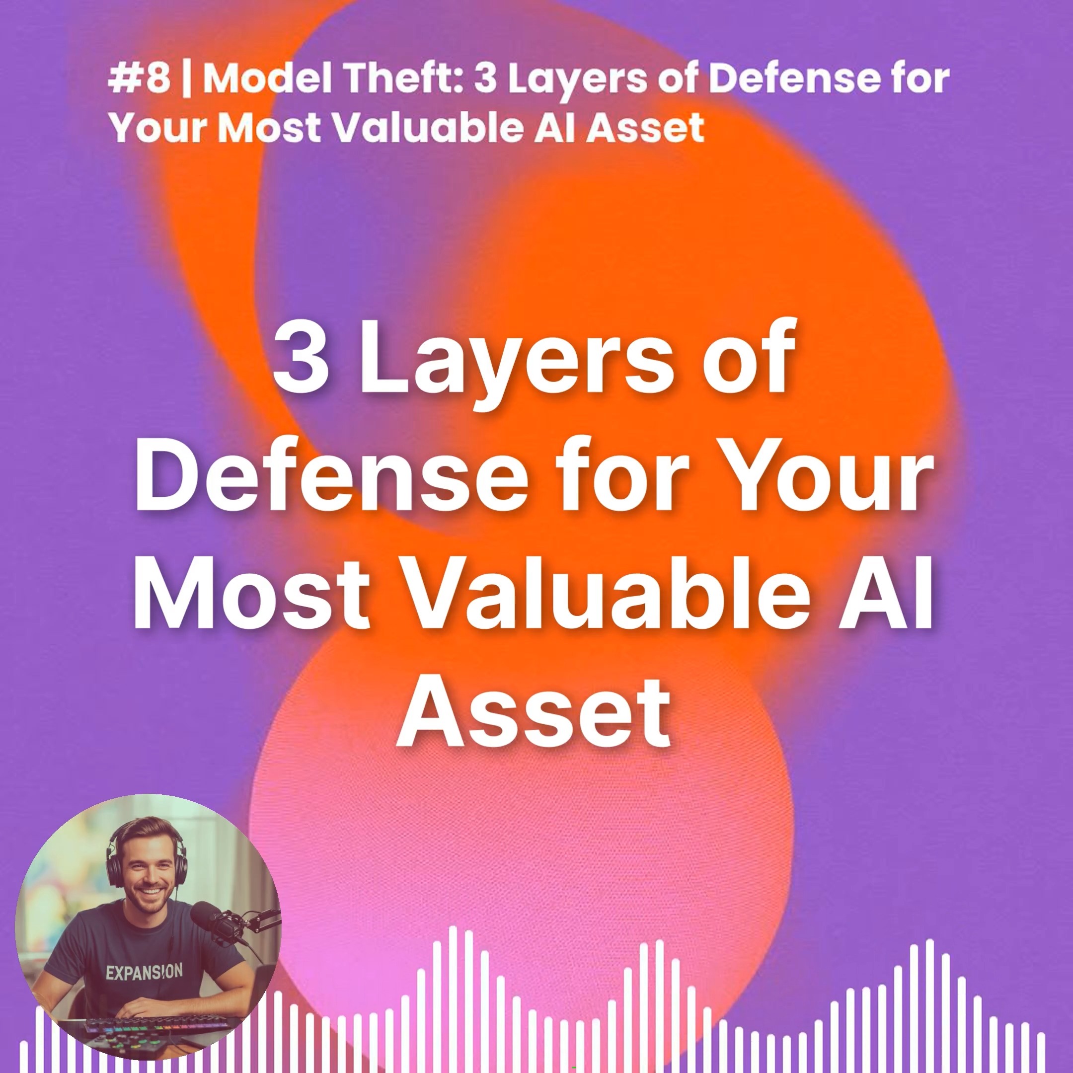 #8 | Model Theft: 3 Layers of Defense for Your Most Valuable AI Asset episode artwork