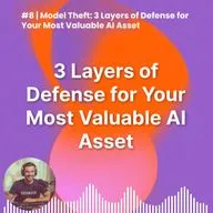 #8 | Model Theft: 3 Layers of Defense for Your Most Valuable AI Asset