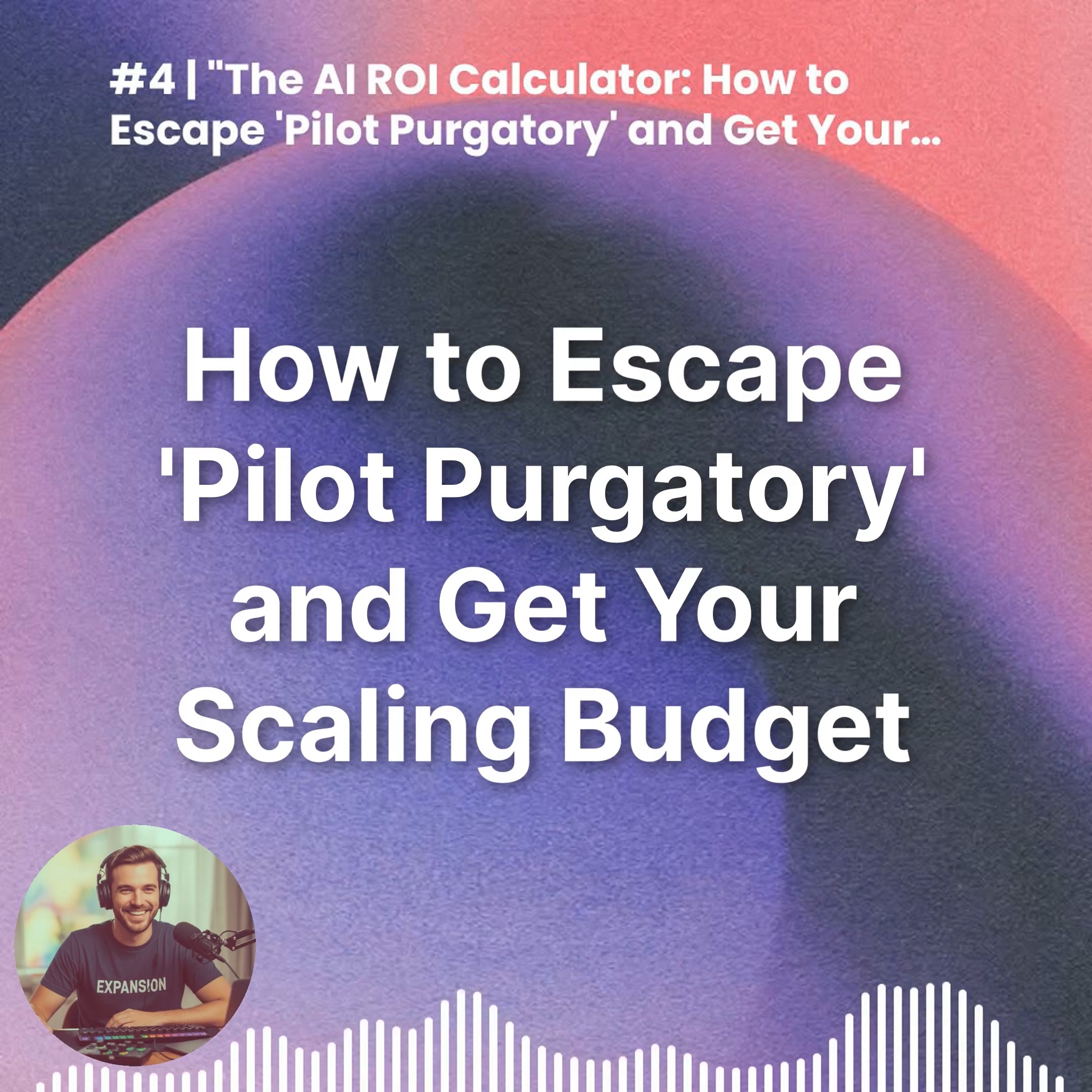#4 | The AI ROI Calculator: How to Escape 'Pilot Purgatory' and Get Your Scaling Budget Approved episode artwork