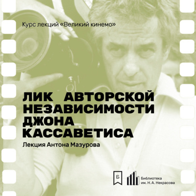 Лик авторской независимости Джона Кассаветиса. Лекция Антона Мазурова