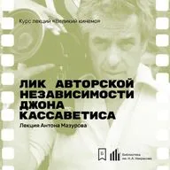 Лик авторской независимости Джона Кассаветиса. Лекция Антона Мазурова