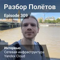 Episode 309 - Interview - Сетевая инфраструктура Yandex Cloud