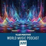 Vlad Positive  — World Music Podcast 320