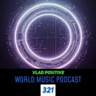 Vlad Positive  — World Music Podcast 321