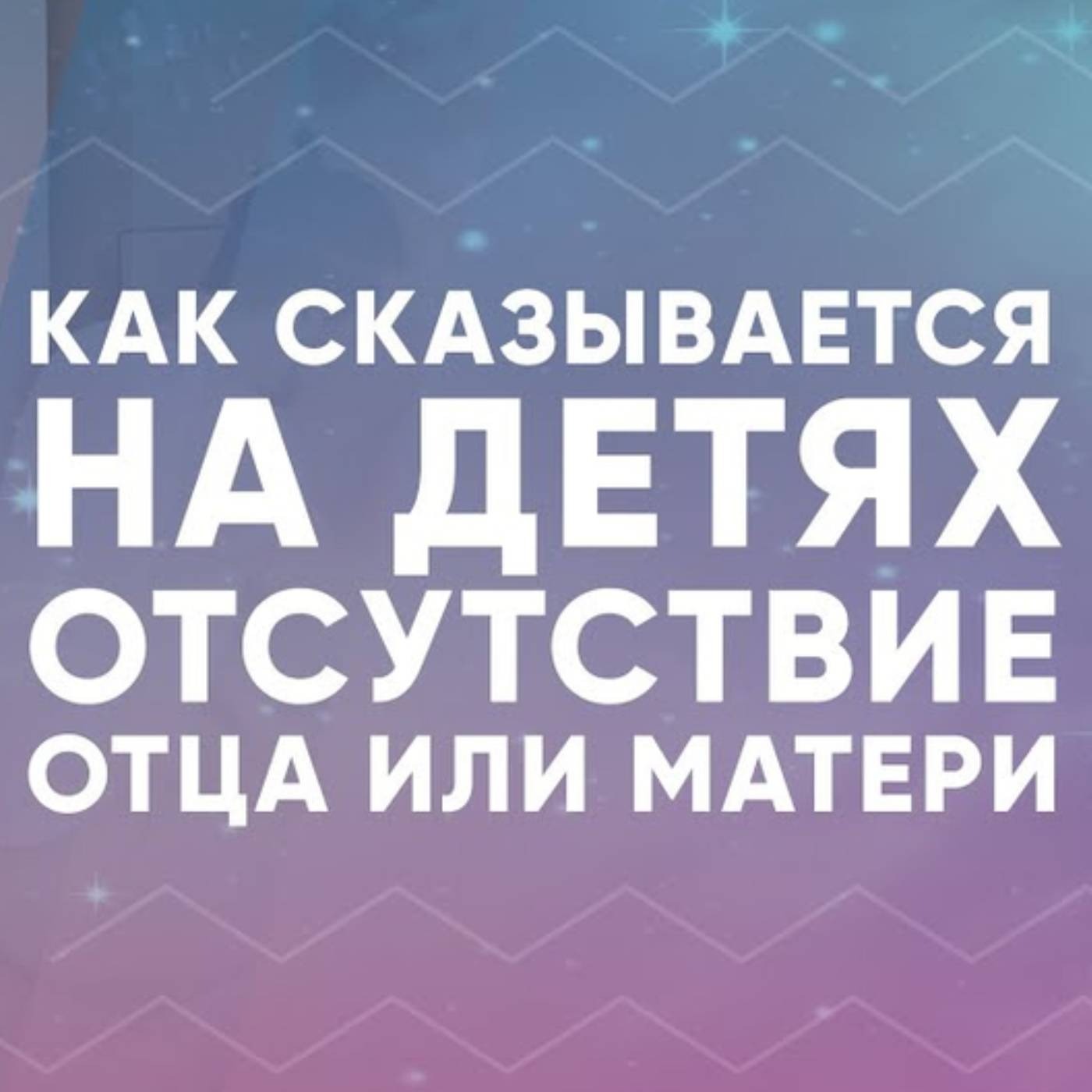 Как сказывается на детях отсутствие отца или матери episode artwork