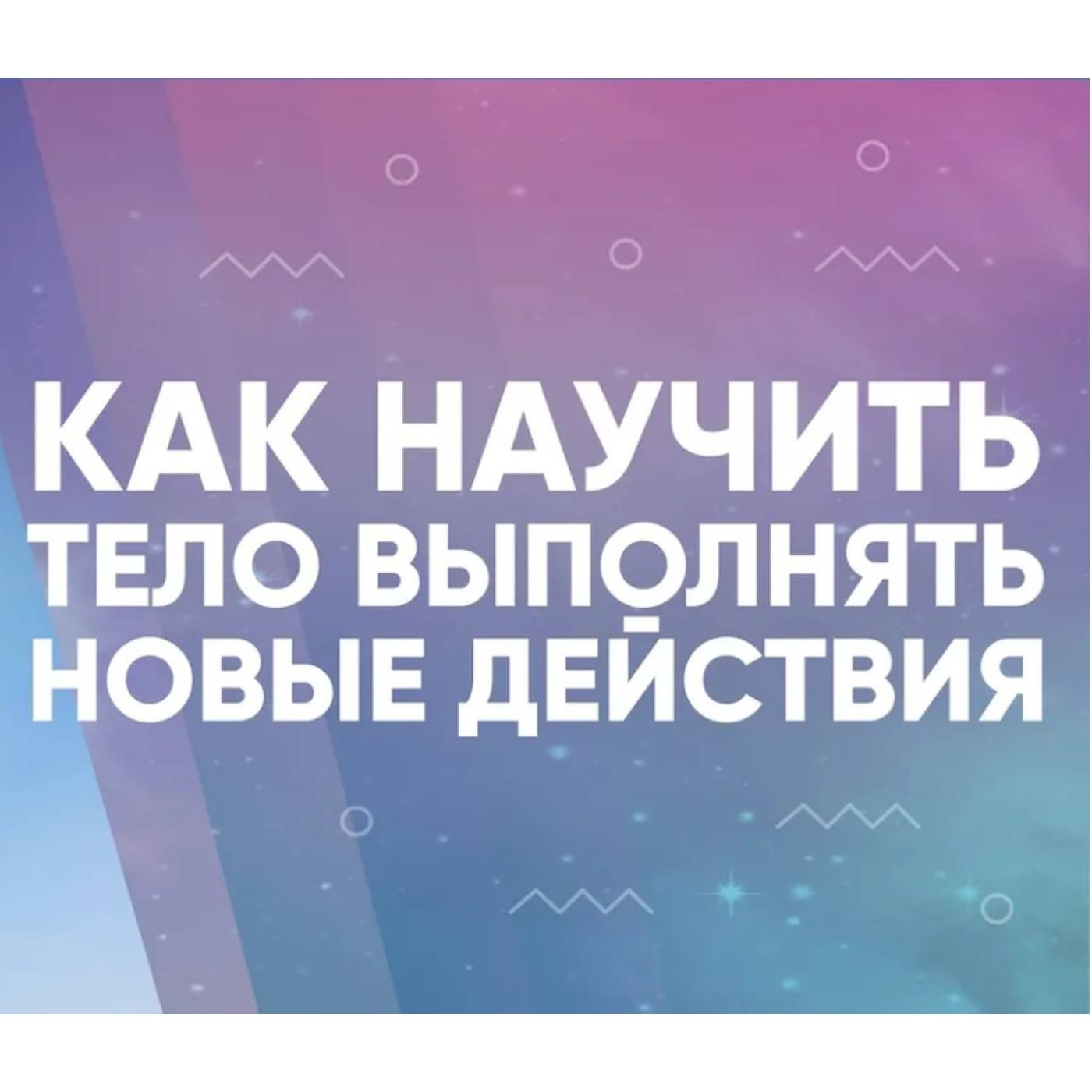 Как научить тело выполнять новые действия