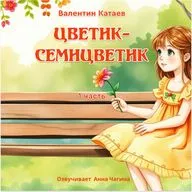 Цветик семицветик Часть 1/ Валентин Катаев /Озвучивает Анна Чагина