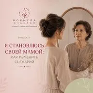 15 выпуск. Я становлюсь своей мамой. Как изменить сценарий