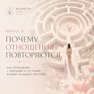 18 выпуск. Почему отношения повторяются. Как отношения с братьями и сёстрами влияют на выбор партнера