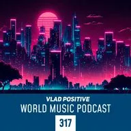 Vlad Positive — World Music Podcast 317