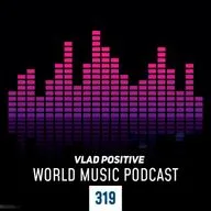 Vlad Positive — World Music Podcast 319