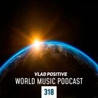 Vlad Positive — World Music Podcast 318
